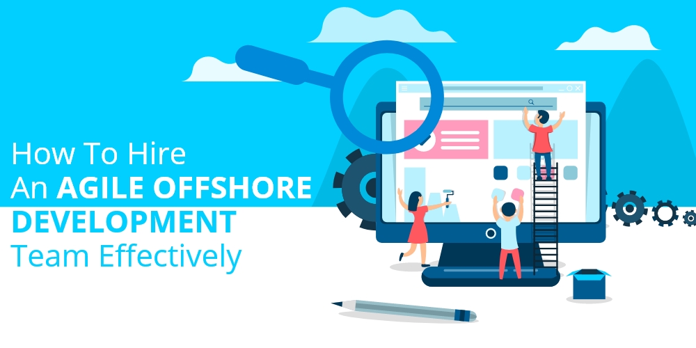 How to Hire an Agile Offshore Development Team Effectively 