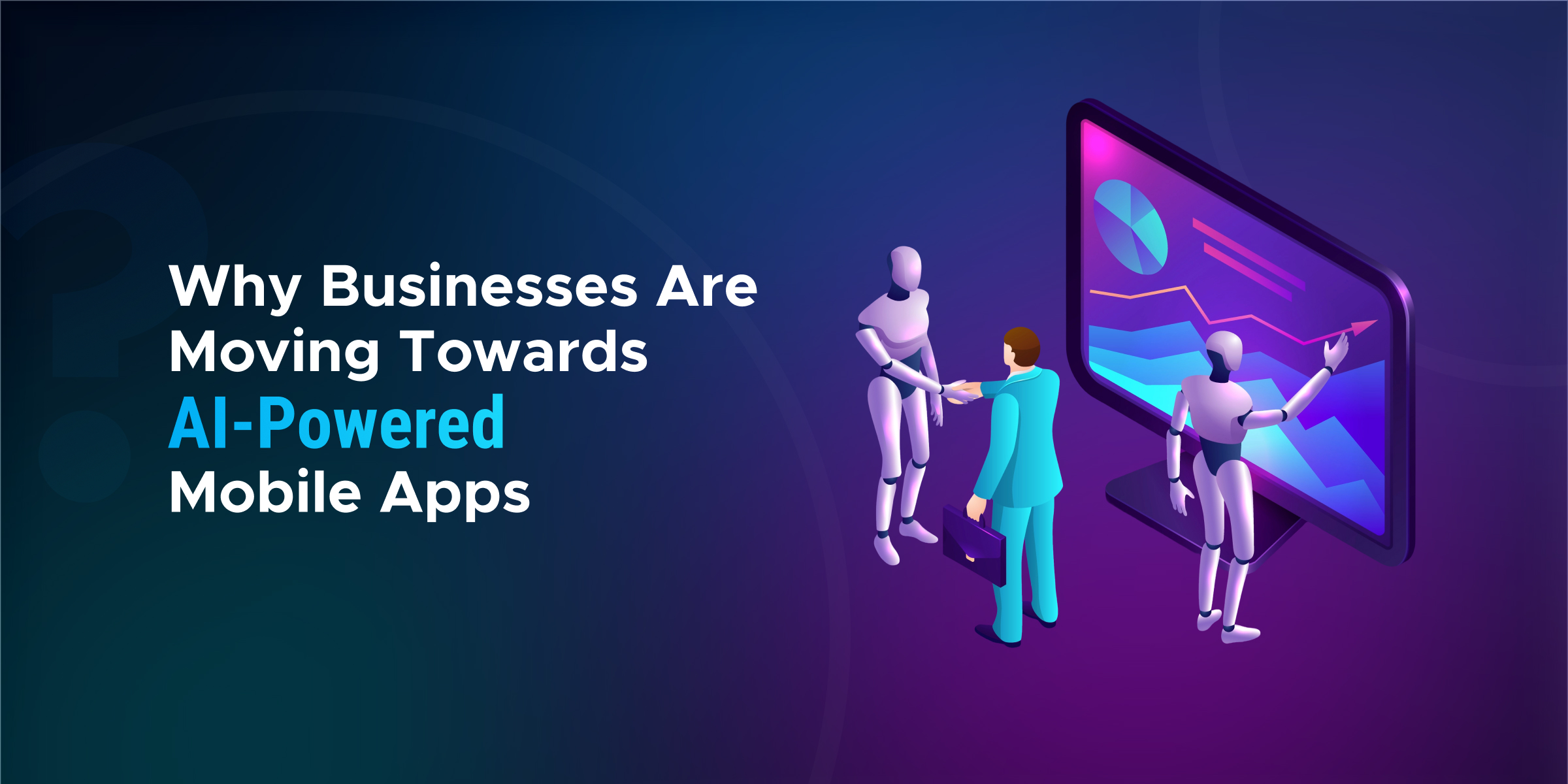 Why Businesses Are Moving Towards AI-Powered Mobile Apps